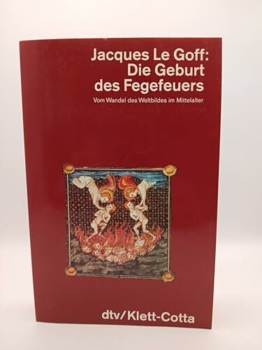 Die Geburt des Fegefeuers: Vom Wandel des Weltbildes im Mittelalter (dtv Kultur & Geschichte)