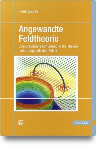 Angewandte Feldtheorie: Eine praxisnahe Einführung in die Theorie elektromagnetischer Felder