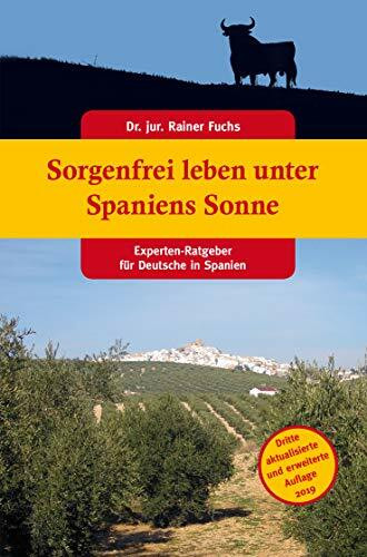 Sorgenfrei leben unter Spaniens Sonne: Experten-Ratgeber für Deutsche in Spanien 3. Auflage