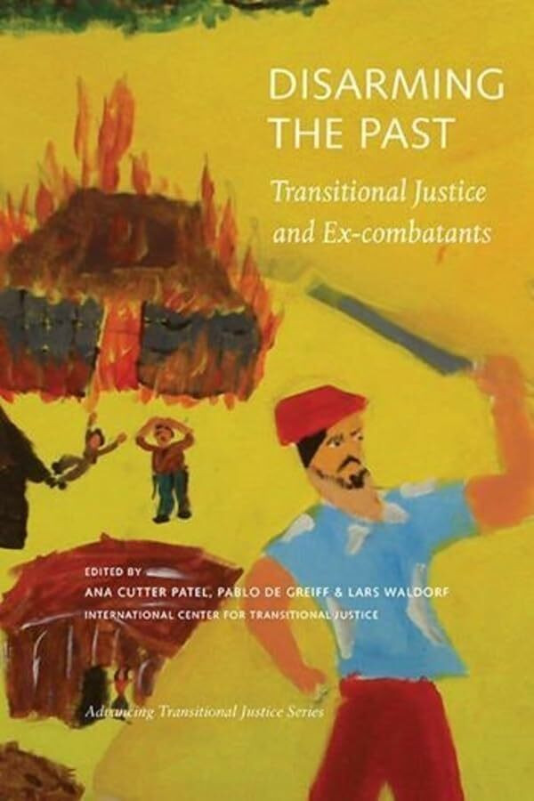 Social Science Research Council Disarming The Past, Transitional Justice And Ex-combatants (Advancing Transitional Justice, Ba...