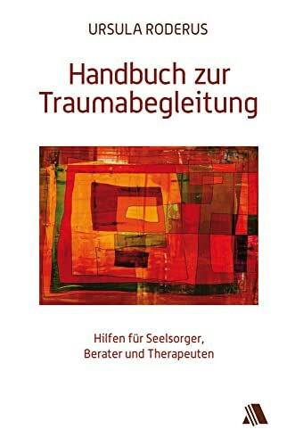 Handbuch zur Traumabegleitung: Hilfen für Seelsorger, Berater und Therapeuten
