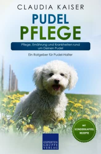 Pudel Pflege: Pflege, Ernährung und Krankheiten rund um Deinen Pudel (Pudel Erziehung, Band 3)