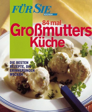 Für Sie Kochen. 84 mal Großmutters Küche. Die besten Rezepte, die Erinnerungen wecken