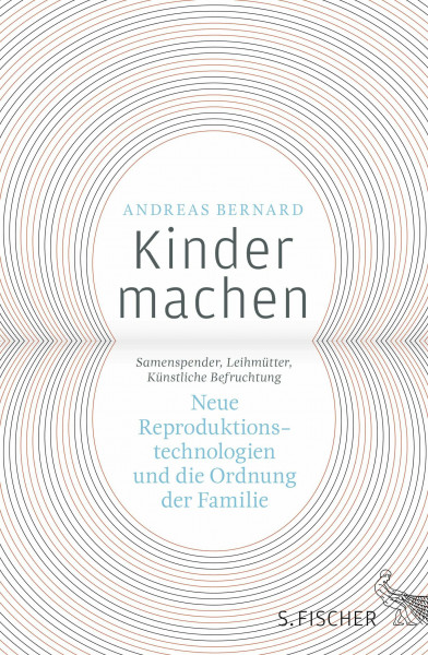Kinder machen: Neue Reproduktionstechnologien und die Ordnung der Familie. Samenspender, Leihmütter, Künstliche Befruchtung