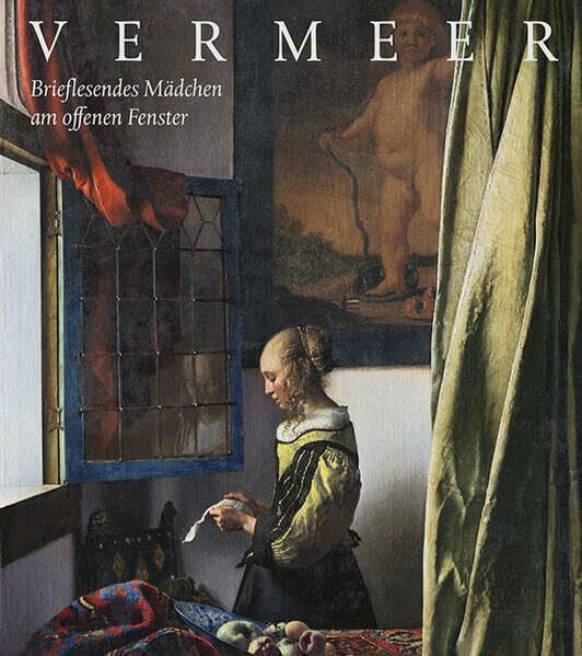 Johannes Vermeer. Brieflesendes Mädchen am offenen Fenster: Restaurierung und maltechnische Untersuchungen (Das restaurierte Meisterwerk)