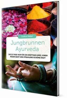 Jungbrunnen Ayurveda: Die 21-Tage-Kur für ein kräftiges Herz, einen regen Geist und strahlend schöne Haut