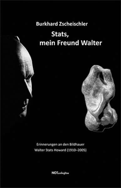 Stats, mein Freund Walter: Erinnerungen an den Bildhauer Walter Stats Howard (1910-2005)