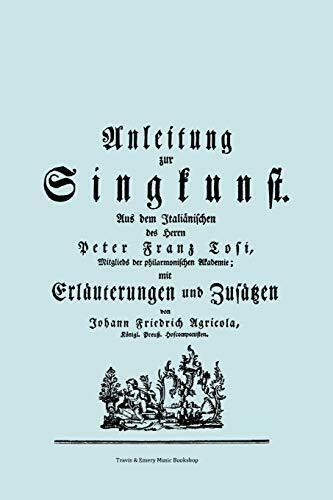 Anleitung zur Singkunst. Aus dem Italiänischen des Herrn Peter Franz Tosi, Mitglieds der philarmonischen Akademie mit Erläuterungen und Zusätzen von ... Preuß. Hofcomponisten. [Faksimile 1757].