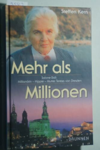 Mehr als Millionen: Das Leben der Sabine Ball. Millionärin - Hippie - "Mutter Teresa von Dresden". Ein biografischer Roman