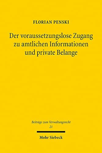 Der voraussetzungslose Zugang zu amtlichen Informationen und private Belange: Der Schutz des Dritten in den Informationszugangsgesetzen unter ... (Datenschutz-Grundverordnung) (BVwR, Band 21)