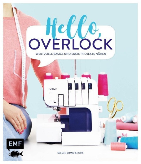 Hello, Overlock - Wertvolle Basics und erste Projekte nähen