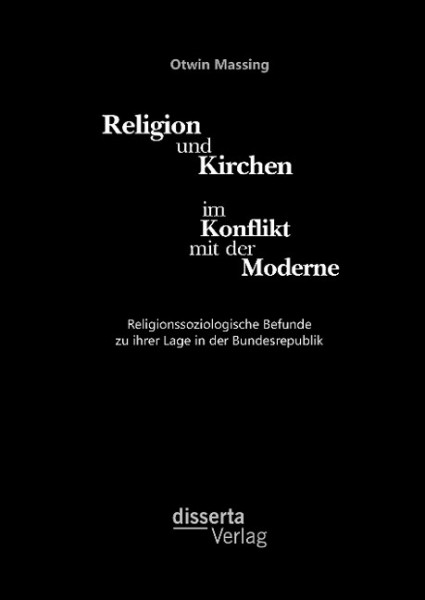 Religion und Kirchen im Konflikt mit der Moderne: Religionssoziologische Befunde zu ihrer Lage in der Bundesrepublik