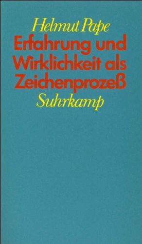 Erfahrung und Wirklichkeit als Zeichenprozeß: Charles S. Peirces Entwurf einer Spekulativen Grammatik des Seins