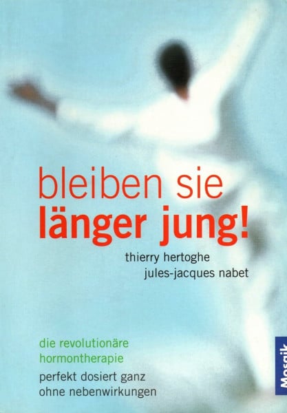 Bleiben Sie länger jung!: Die revolutionäre Hormontherapie. Perfekt dosiert ohne Nebenwirkungen
