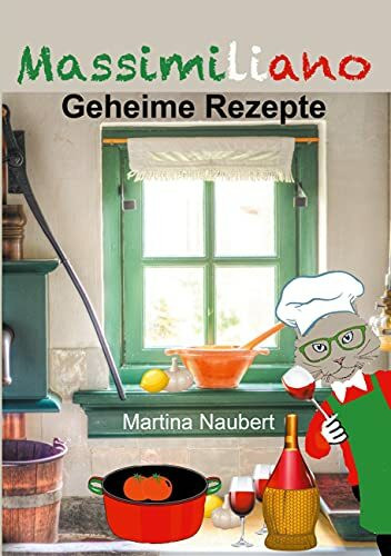 Massimiliano - Geheime Rezepte: Alltagstaugliche Kochanleitungen aus der Feder eines über 2000 Jahre alten Chefkochs aus Italien (Das Vermächtnis des Penato, Band 5)