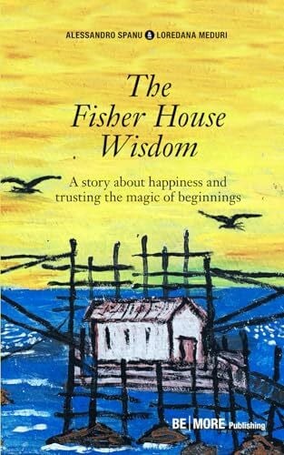 The Fisherhouse Wisdom: A story about happiness and trusting the magic of beginnings