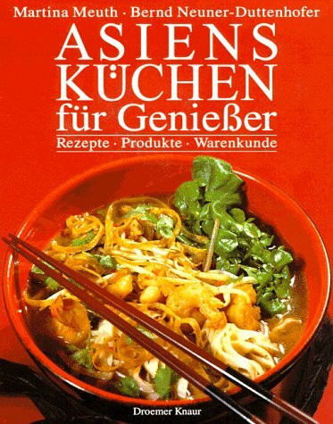 Asiens Küchen für Geniesser: Rezepte, Produkte, Warenkunde