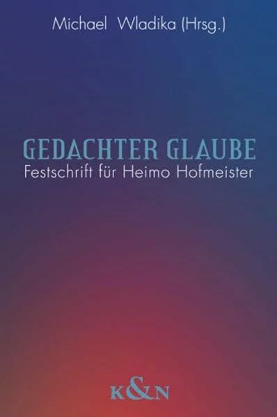 Gedachter Glaube: Festschrift für Heimo Hofmeister: Festschrift für Heimo Hofmeister zum 65. Geburtstag