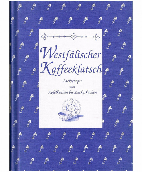 Westfälischer Kaffeeklatsch: Backrezepte von Apfeltorte bis Zuckerkuchen: Backrezepte von Apfelkuchen bis Zuckerkuchen (Herrlich nostalgisch: Rezeptsammlungen)