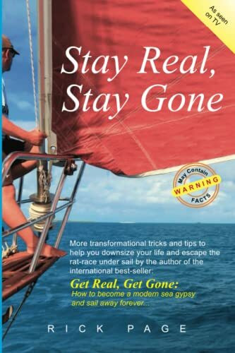 Stay Real, Stay Gone: More transformational tricks and tips to help you downsize your life and escape the rat-race under sail. (Get Real, Get Gone, Band 2)