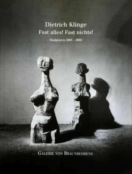 Dietrich Klinge - Fast Alles! Fast Nichts!: Skulpturen 2001-2002