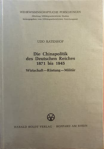 Die Chinapolitik des Deutschen Reiches 1871 bis 1945. Wirtschaft - Rüstung - Militär