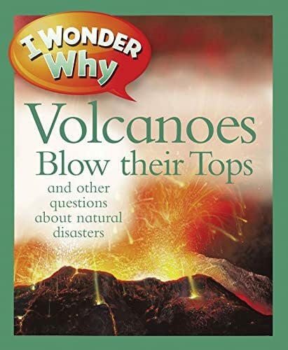 I Wonder Why Volcanoes Blow Their Tops: And Other Questions About Natural Disasters