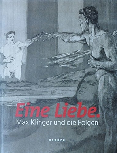 Eine Liebe.: Max Klinger und die Folgen