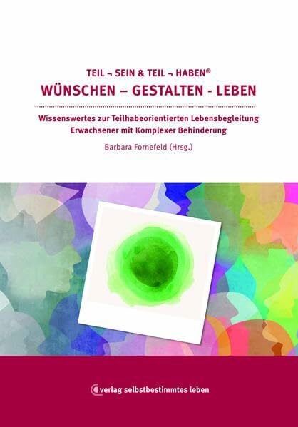 Teil sein & Teil haben Wünschen – Gestalten – Leben: Wissenswertes zur Teilhabeorientierten Lebensbegleitung Erwachsener mit Komplexer Behinderung Teil sein & Teil haben Wünschen – Gestalten – Leben: Wissenswertes zur Teilhabeorientierten Lebensbegleitung Erwachsener mit Komplexer Behinderung