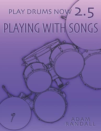 PLAY DRUMS NOW 2.5: Playing With Songs: Ideal Song Training (Play Drums Now - COMPLETE DRUMSET TRAINING, Band 8)