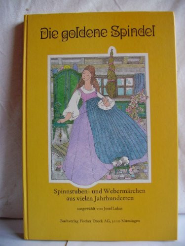 Die goldene Spindel (Spinnstuben- und Webermärchen aus vielen Jahrhunderten ausgewählt von Josef Lukas)