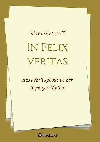 In Felix veritas: Aus dem Tagebuch einer Asperger-Mutter