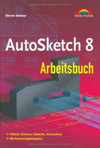 AutoSketch 8 Arbeitsbuch : Präzises Zeichnen, Entwerfen, Konstruieren