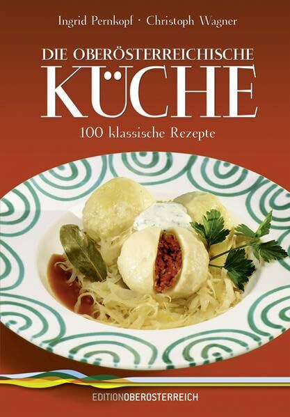 Die oberösterreichische Küche: 100 klassische Rezepte