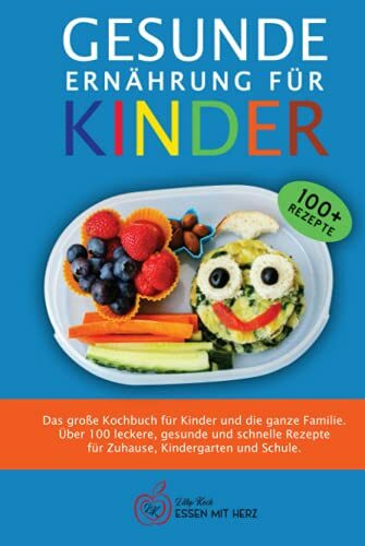 GESUNDE ERNÄHRUNG FÜR KINDER: Das große Kochbuch für Kinder und die ganze Familie. Über 100 leckere, gesunde und schnelle Rezepte für Zuhause, Kindergarten und Schule
