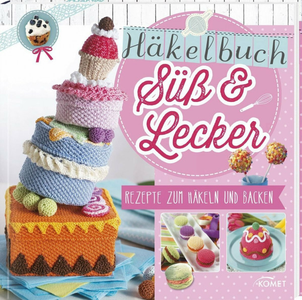 Häkelbuch Süß & lecker: Rezepte zum Häkeln und Backen