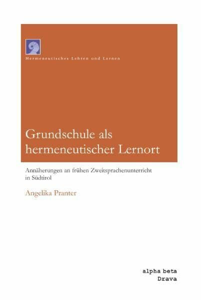 Grundschule als hermeneutischer Lernort: Annäherungen an frühen Zweitsprachenunterricht in Südtirol
