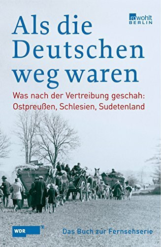 Als die Deutschen weg waren: Was nach der Vertreibung geschah: Ostpreußen, Schlesien, Sudetenland (das Buch zur WDR-Fernsehserie)
