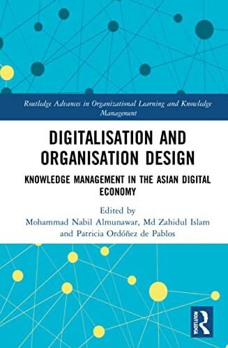 Digitalisation and Organisation Design: Knowledge Management in the Asian Digital Economy (Routledge Advances in Organizational Learning and Knowledge Management)