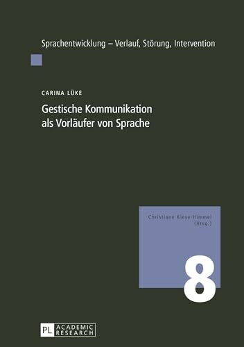 Gestische Kommunikation als Vorläufer von Sprache: Dissertationsschrift (Sprachentwicklung: Verlauf, Störung, Diagnostik, Intervention, Band 8)