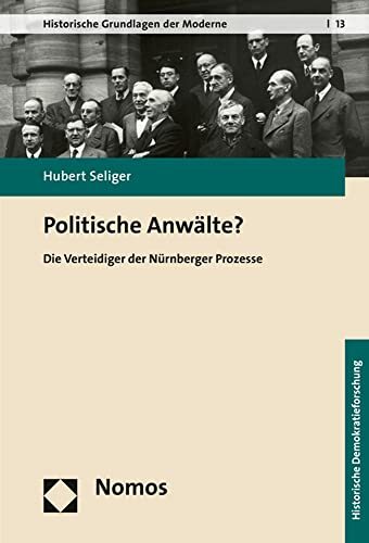 Politische Anwälte?: Die Verteidiger der Nürnberger Prozesse (Historische Grundlagen der Moderne) Politische Anwälte?: Die Verteidiger der Nürnberger Prozesse (Historische Grundlagen der Moderne)