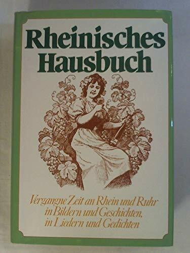 Rheinisches Hausbuch: Vergangne Zeit an Rhein und Ruhr in Bildern und Geschichten, in Liedern und Gedichten