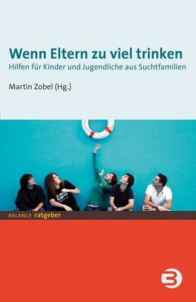 Wenn Eltern zu viel trinken: Hilfen für Kinder und Jugendliche aus Suchtfamilien (BALANCE Ratgeber)