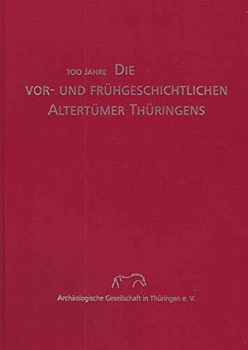 100 Jahre "Die vor- und frühgeschichtlichen Altertümer Thüringens": Beiträge zur Geschichte der archäologischen Denkmalpflege in Thüringen (Beiträge zur Ur- und Frühgeschichte Mitteleuropas)