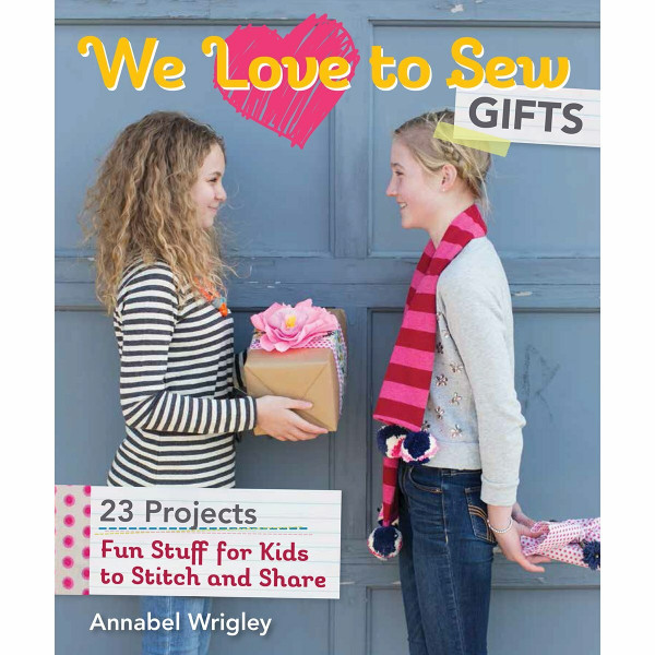 We Love to Sew Gifts: Fun Stuff for Kids to Stitch and Share: 23 Projects