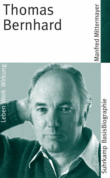 Thomas Bernhard: Leben, Werk, Wirkung (Suhrkamp BasisBiographien)
