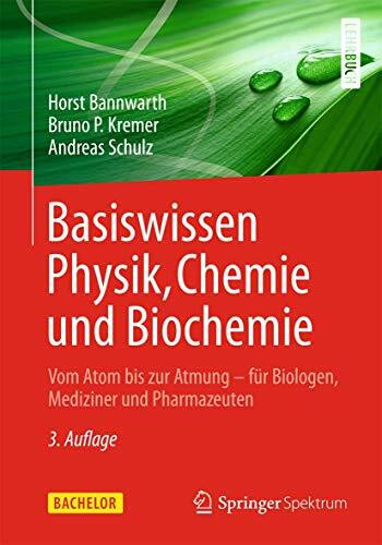 Basiswissen Physik, Chemie und Biochemie: Vom Atom bis zur Atmung - für Biologen, Mediziner und Pharmazeuten (Bachelor)