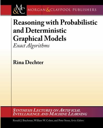 Reasoning with Probabilistic and Deterministic Graphical Models: Exact Algorithms (Synthesis Lectures on Artificial Intelligence and Machine Learning, 23, Band 23)
