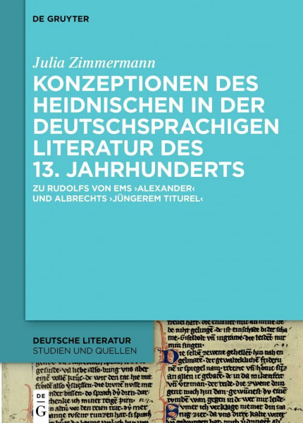 Konzeptionen des Heidnischen in der deutschsprachigen Literatur des 13. Jahrhunderts: Zu Rudolfs von Ems 'Alexander' und Albrechts 'Jüngerem Titurel' ... Literatur. Studien und Quellen, 35, Band 35)