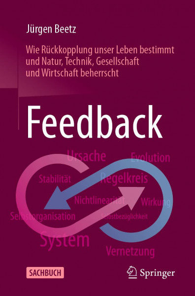 Feedback: Wie Rückkopplung unser Leben bestimmt und Natur, Technik, Gesellschaft und Wirtschaft beherrscht